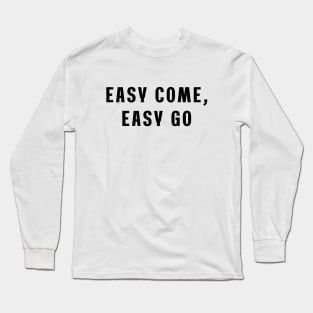 Easy come, easy go Long Sleeve T-Shirt